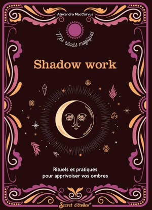 Shadow work : rituels et pratiques pour apprivoiser vos ombres