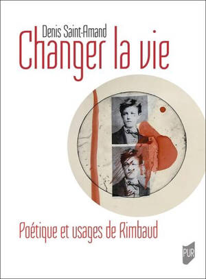 Changer la vie : poétique et usages de Rimbaud