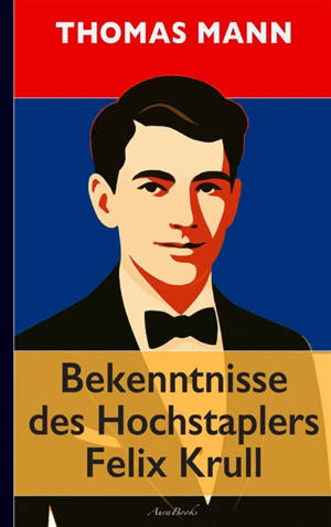 Thomas Mann : Bekenntnisse des Hochstaplers Felix Krull