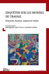 Enquêter sur les mondes du travail : postures, formes, enjeux et visées