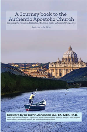 A Journey Back to the Authentic Apostolic Church : Exploring the Historical, Biblical and Doctrinal Roots- A Personal Perspective