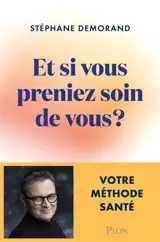 Et si vous preniez soin de vous ? : votre méthode santé