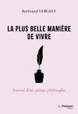 La plus belle manière de vivre : journal d'un artisan philosophe