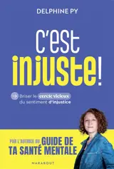 C'est injuste ! : briser le cercle vicieux du sentiment d'injustice