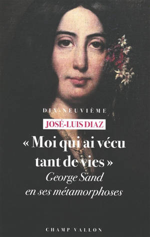 Moi qui ai vécu tant de vies : George Sand en ses métamorphoses