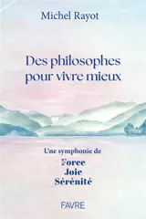 Des philosophes pour vivre mieux : une symphonie de force, joie, sérénité