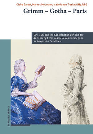 Grimm, Gotha, Paris : une constellation européenne au temps des Lumières. Grimm, Gotha, Paris : eine europäische Konstellation zur Zeit der Aufklärung