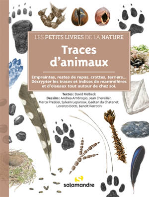 Traces d'animaux : petites et grosses bêtes, à poils ou à plumes : apprendre à pister les animaux sauvages en forêt, au jardin, dans la neige ou la boue