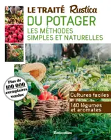 Le traité Rustica du potager : les méthodes simples et naturelles : cultures faciles, 140 légumes et aromates