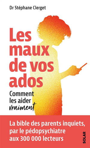 Les maux de vos ados : comment les aider vraiment