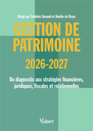 Gestion de patrimoine 2026-2027 : du diagnostic aux stratégies financières, juridiques, fiscales et relationnelles