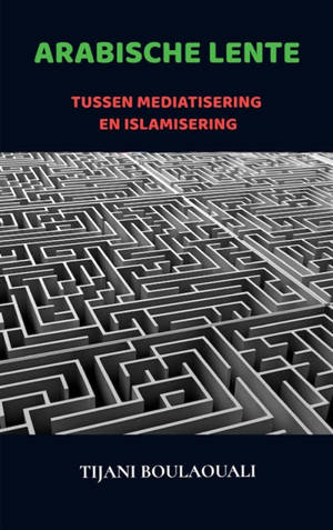 Arabische Lente : tussen Mediatisering en Islamisering
