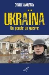 Ukraïna : un peuple en guerre