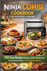Ninja Combi Cookbook for Everyday Cooking 100 Easy Recipes Ready in Under 30 Minutes : From : Breakfast to Dinner Including Ninja Combi Meals