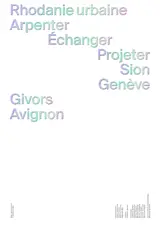 Rhodanie urbaine : arpenter, échanger, projeter : Sion, Genève, Givors, Avignon