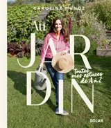 Au jardin : toutes mes astuces de A à Z