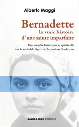 Bernadette : la vraie histoire d'une sainte imparfaite : une enquête historique et spirituelle sur la véritable figure de Bernadette Soubirous
