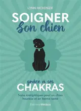 Soigner son chien grâce à ses chakras : soins énergétiques pour un chien heureux et en bonne santé
