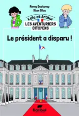 Lola et Arthur, les aventuriers citoyens. Le président a disparu !