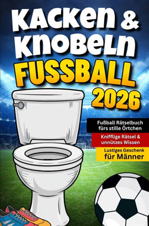 Kacken & Knobeln : Fußball Rätselbuch fürs stille Örtchen mit kniffligen Rätseln & unnützem : Wissen Lustiges Geschenk für Männer