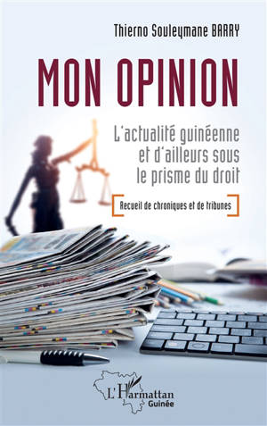 Mon opinion : l'actualité guinéenne et d'ailleurs sous le prisme du droit : recueil de chroniques et de tribunes