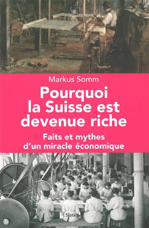Pourquoi la Suisse est devenue riche : faits et mythes d'un miracle économique