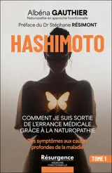 Hashimoto. Vol. 1. Comment je suis sortie de l'errance médicale grâce à la naturopathie : des symptômes aux causes profondes de la maladie