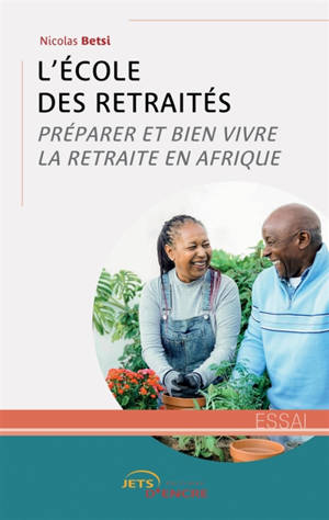 L'Ecole des retraités : Préparer et bien vivre la retraite en Afrique
