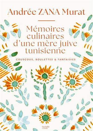 Mémoires culinaires d'une mère juive tunisienne : couscous, boulettes & fantaisies