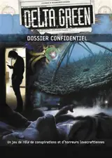 Delta Green : dossier confidentiel : un jeu de rôle d'horreur lovecraftienne et de conspiration