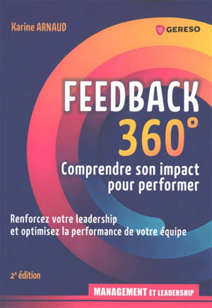 Feedback 360° : comprendre son impact pour performer : renforcer votre leadership et optimiser la performance de votre équipe