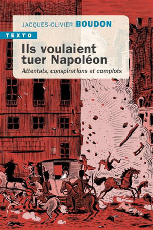 Ils voulaient tuer Napoléon : attentats, conspirations et complots