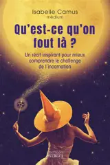 Qu'est-ce qu'on fout là ? : un récit inspirant pour mieux comprendre le challenge de l'incarnation