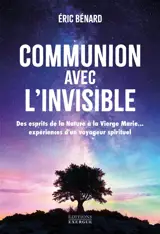 Communion avec l'invisible : des esprits de la nature à la Vierge Marie... : expérience d'un voyageur spirituel