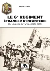 Le 6e Régiment étranger d'infanterie : du Levant à la Tunisie (1939-1955)