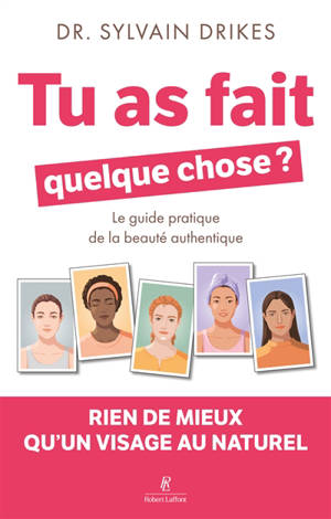 Tu as fait quelque chose ? : le guide pratique de la beauté authentique : rien de mieux qu'un visage au naturel