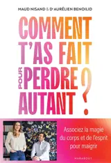 Comment t'as fait pour perdre autant ? : associez la magie du corps et de l'esprit pour maigrir