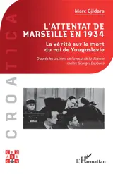 L'attentat de Marseille en 1934 : la vérité sur la mort du roi de Yougoslavie : d'après les archives de l'avocat de la défense maître Georges Desbons