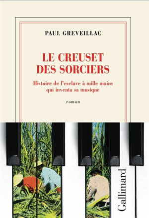 Le creuset des sorciers : histoire de l'esclave à mille mains qui inventa sa musique