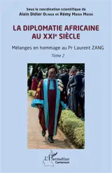 La diplomatie africaine au XXIe siècle : mélanges en hommage au Pr Laurent Zang. Vol. 2