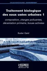 Traitement biologique des eaux usées urbaines. Vol. 1. Composition, charges polluantes, décantation primaire, boues activées