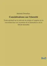 Considérations sur l'éternité : Traité spirituel sur la brièveté du temps et l'urgence de la conversion face aux mystères de la damnation et de la félicité éternelles