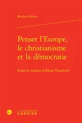 Penser l'Europe, le christianisme et la démocratie : l'oeuvre tardive d'Ernst Troeltsch