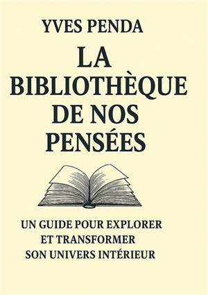 La Bibliothèque de nos pensées : Un guide pour explorer et transformer son univers intérieur