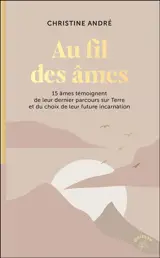 Au fil des âmes : 15 âmes témoignent de leur dernier parcours sur Terre et du choix de leur future incarnation