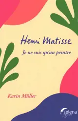 Henri Matisse : je ne suis qu'un peintre
