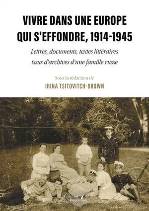 Vivre dans une Europe qui s'effondre, 1914-1945 : Lettres, documents, textes littéraires issus d'archives d'une famille russe