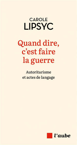 Quand dire, c'est faire la guerre : autoritarisme et actes de langage