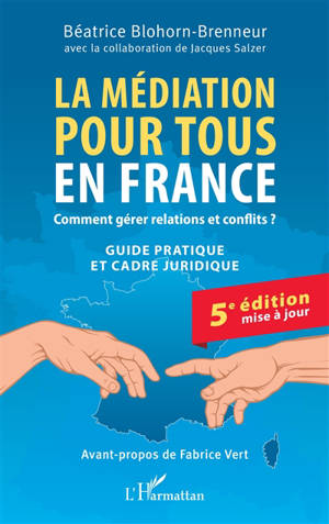 La médiation pour tous en France : comment gérer relations et conflits ? : guide pratique et cadre juridique