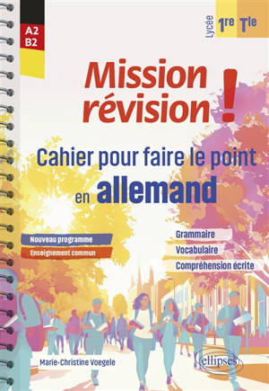 Mission révision ! : cahier pour faire le point en allemand, lycée 1re, terminale, enseignement commun, nouveau programme : grammaire, vocabulaire, compréhension écrite, A2-B2